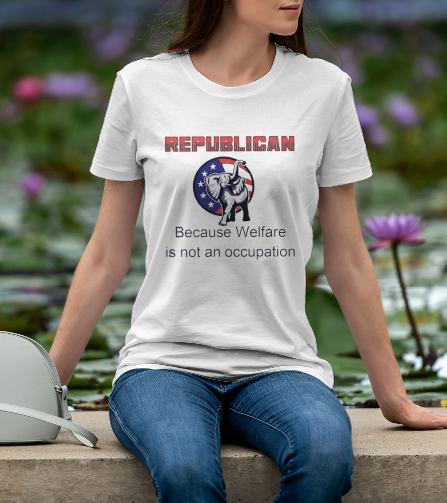 Republican Elephant Because Welfare Is Not An Occupation Conservative T-Shirt
