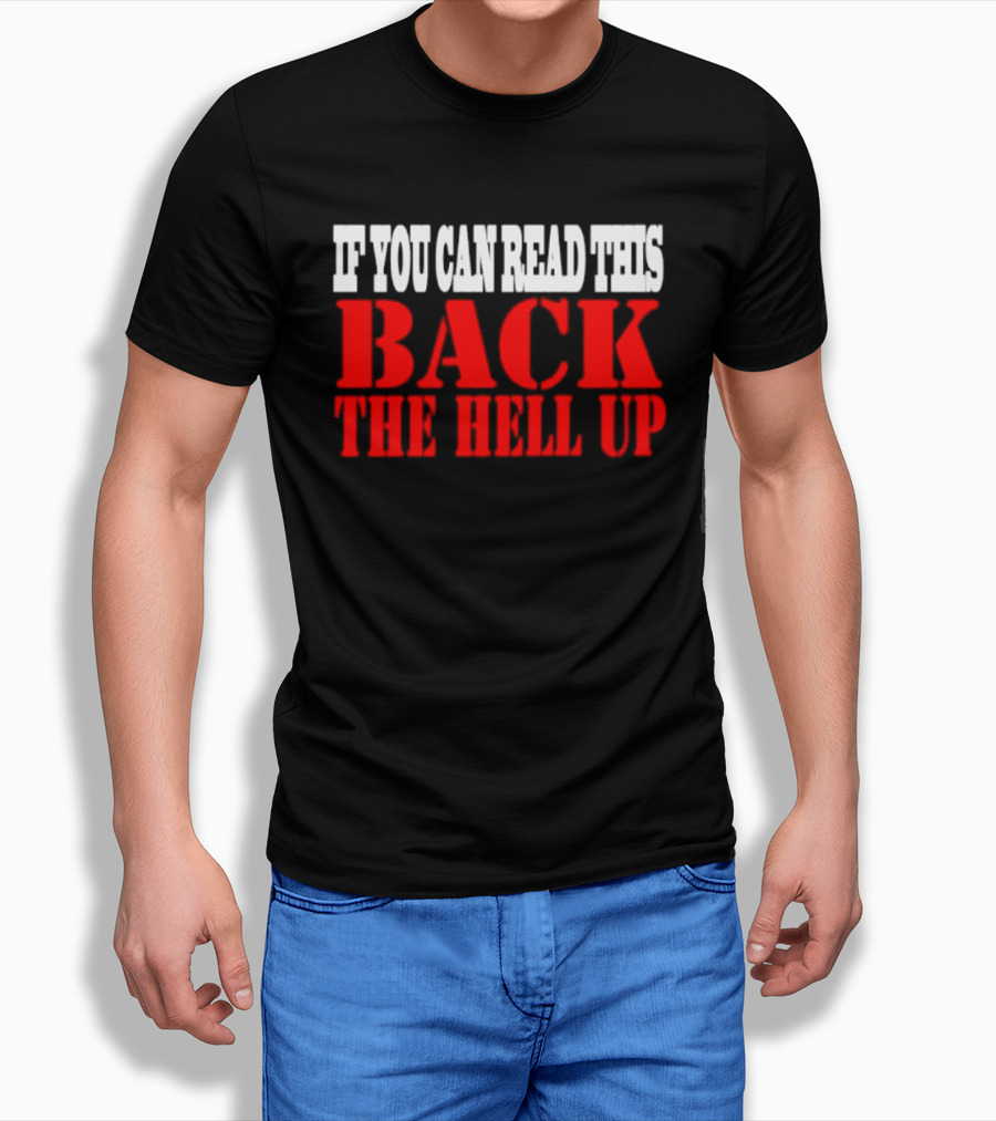 If You Can Read This Back The Hell Up T-Shirt