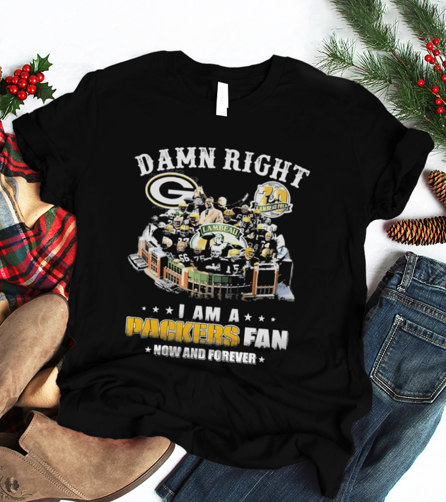 Damn Right Packers Fan Now And Forever 70th Season Lambeau Field T-Shirt