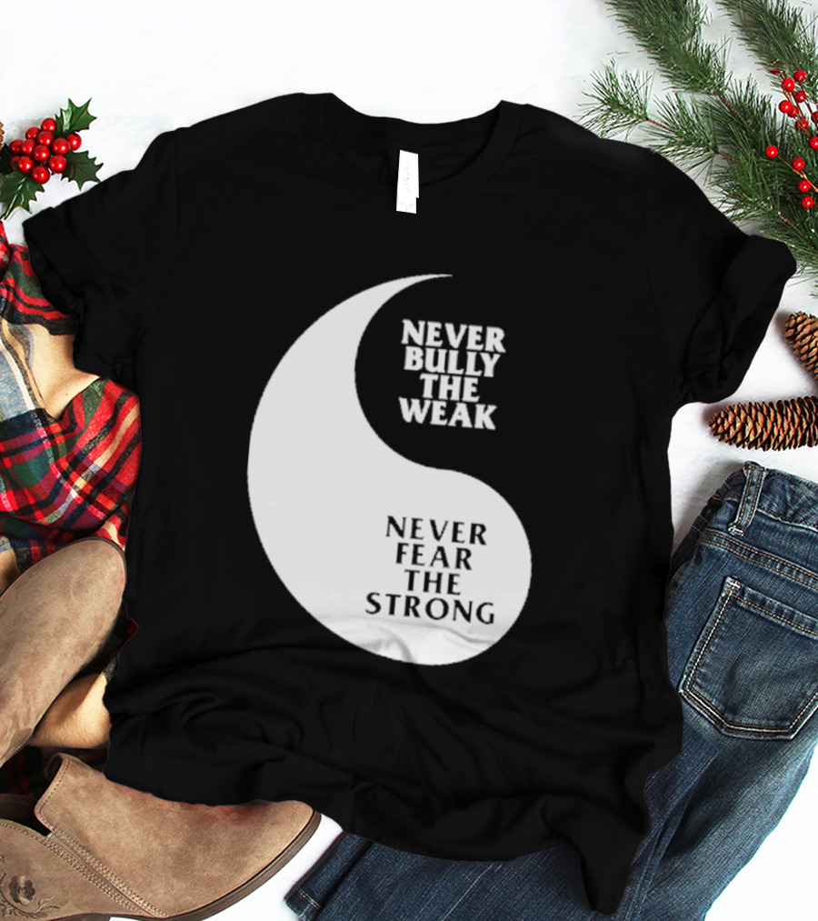 Never Bully The Weak Never Fear The Strong Yin Yang T-Shirt