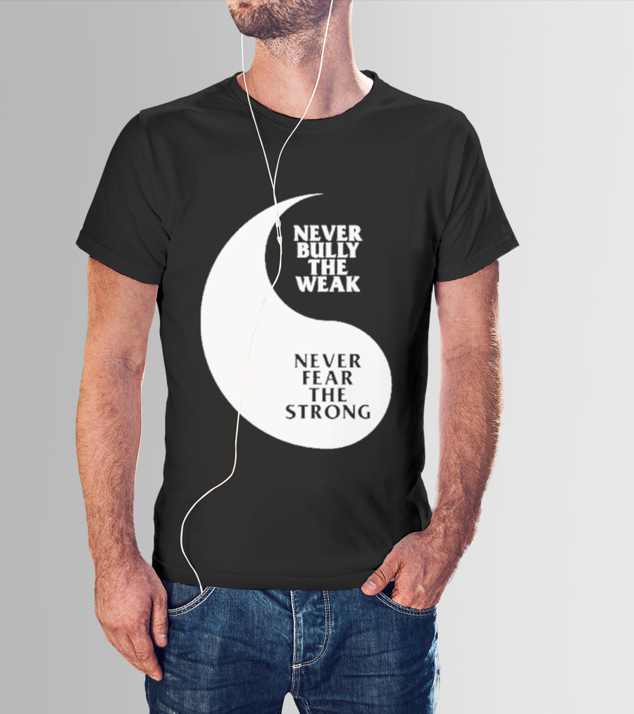 Never Bully The Weak Never Fear The Strong Yin Yang T-Shirt