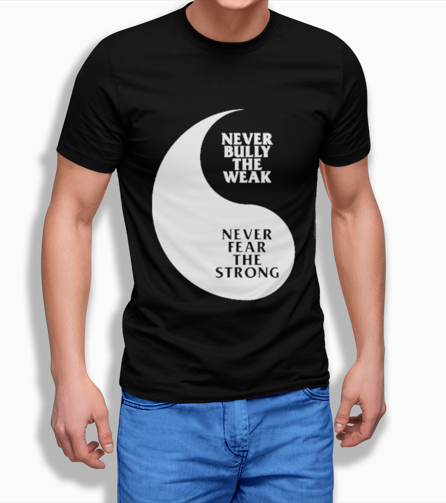 Never Bully The Weak Never Fear The Strong Yin Yang T-Shirt