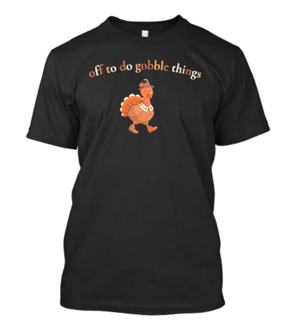 Off To Do Gobble Things Turkey Illustration Thanksgiving 2026 T-Shirt