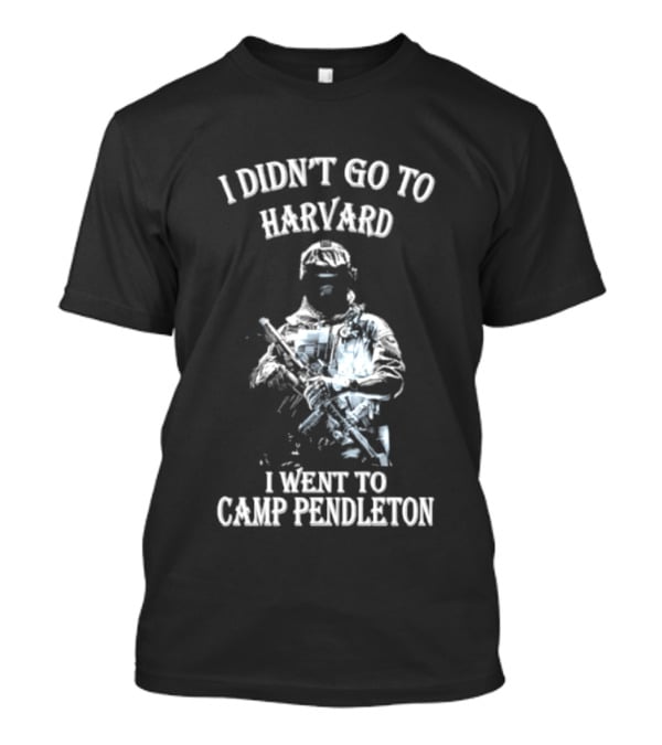 I Didn't Go To Harvard I Went To Camp Pendleton Soldier T-Shirt