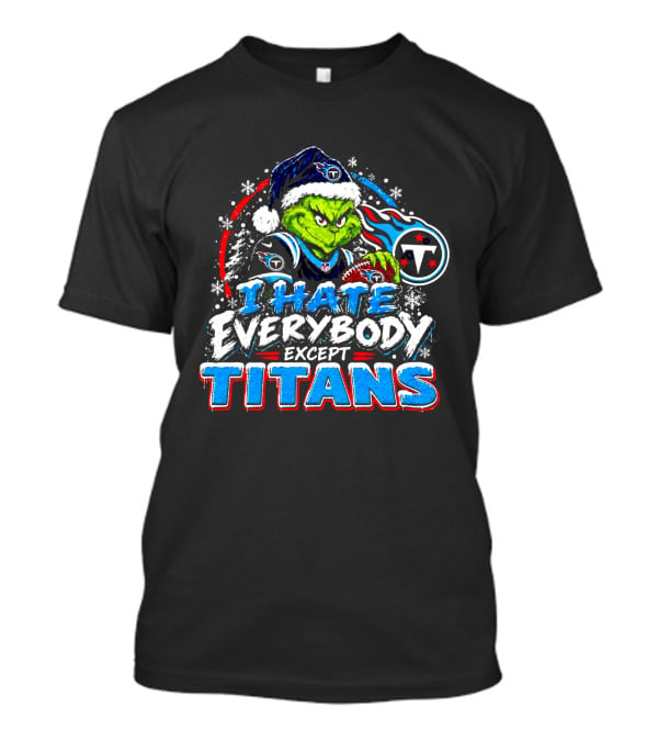 Tennessee Titans Grinch I Hate Everybody Except Titans Fans Christmas Holiday T-Shirt