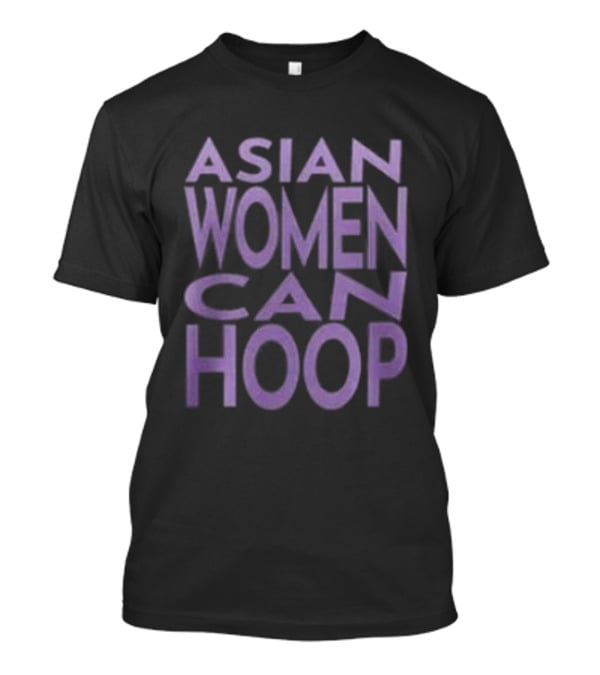 WNBA Golden State Valkyries Asian Women Can Hoop Empowerment T-Shirt