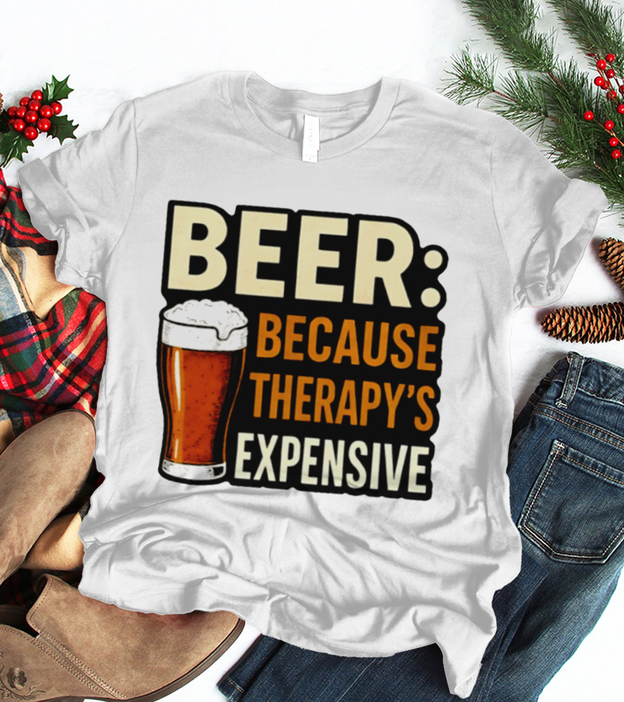 BEER Because Therapy's Expensive Drinking T-Shirt