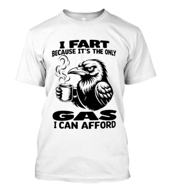 I Fart Because It's The Only Gas I Can Afford Raven Holding Coffee Cup T-Shirt
