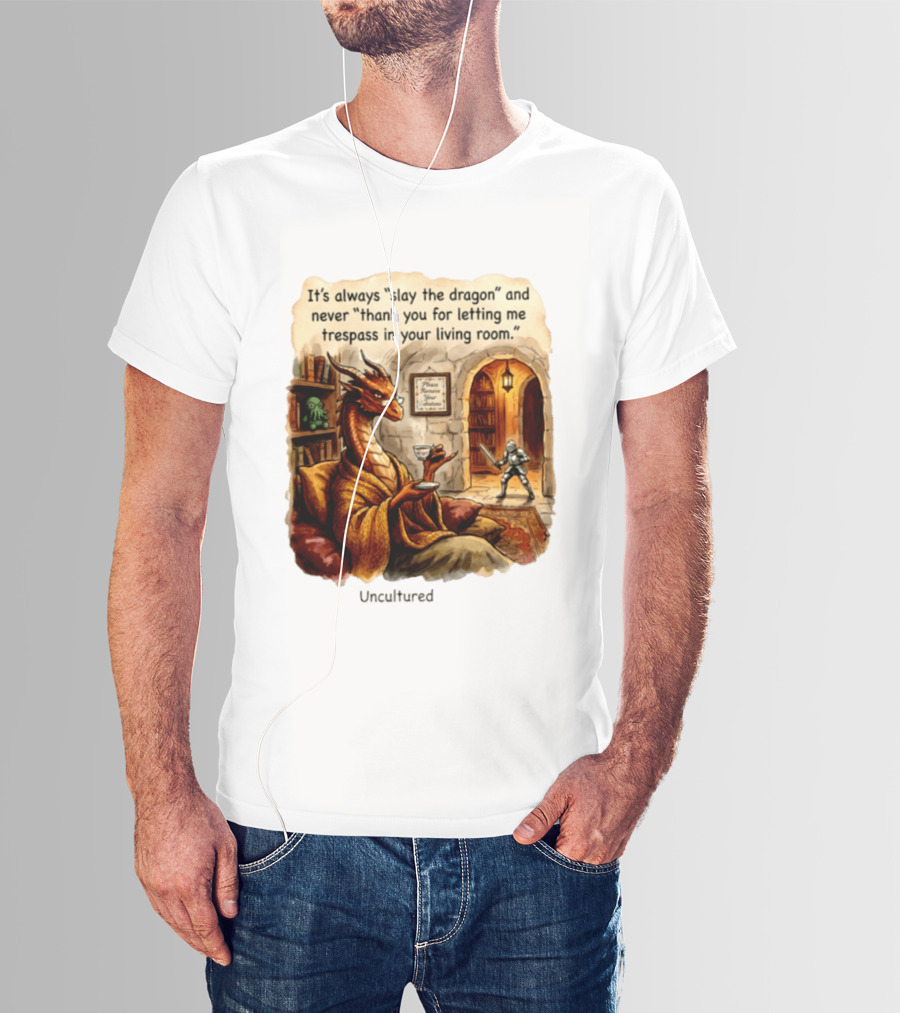 It's Always Slay The Dragon And Never Thank You For Letting Me Trespass In Your Living Room T-Shirt