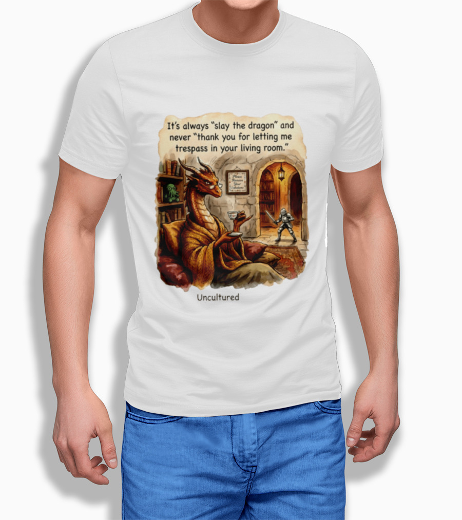 It's Always Slay The Dragon And Never Thank You For Letting Me Trespass In Your Living Room T-Shirt
