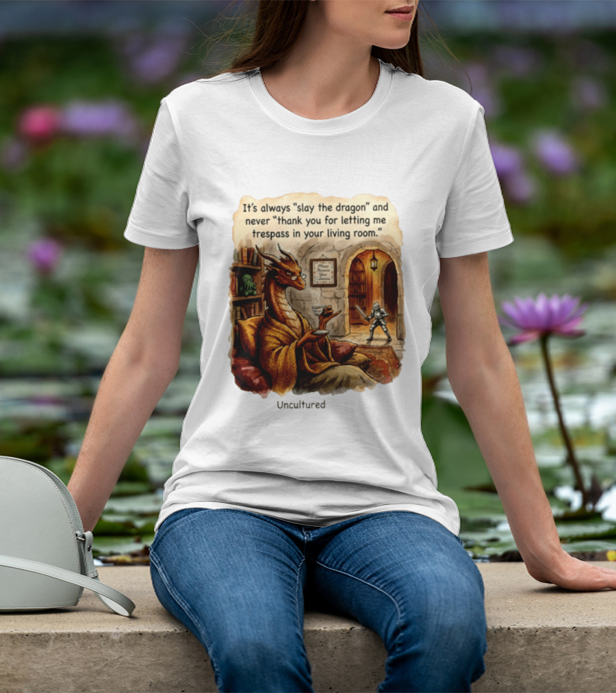 It's Always Slay The Dragon And Never Thank You For Letting Me Trespass In Your Living Room T-Shirt