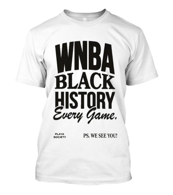 WNBA Black History Every Game Playa Society PS We See You T-Shirt