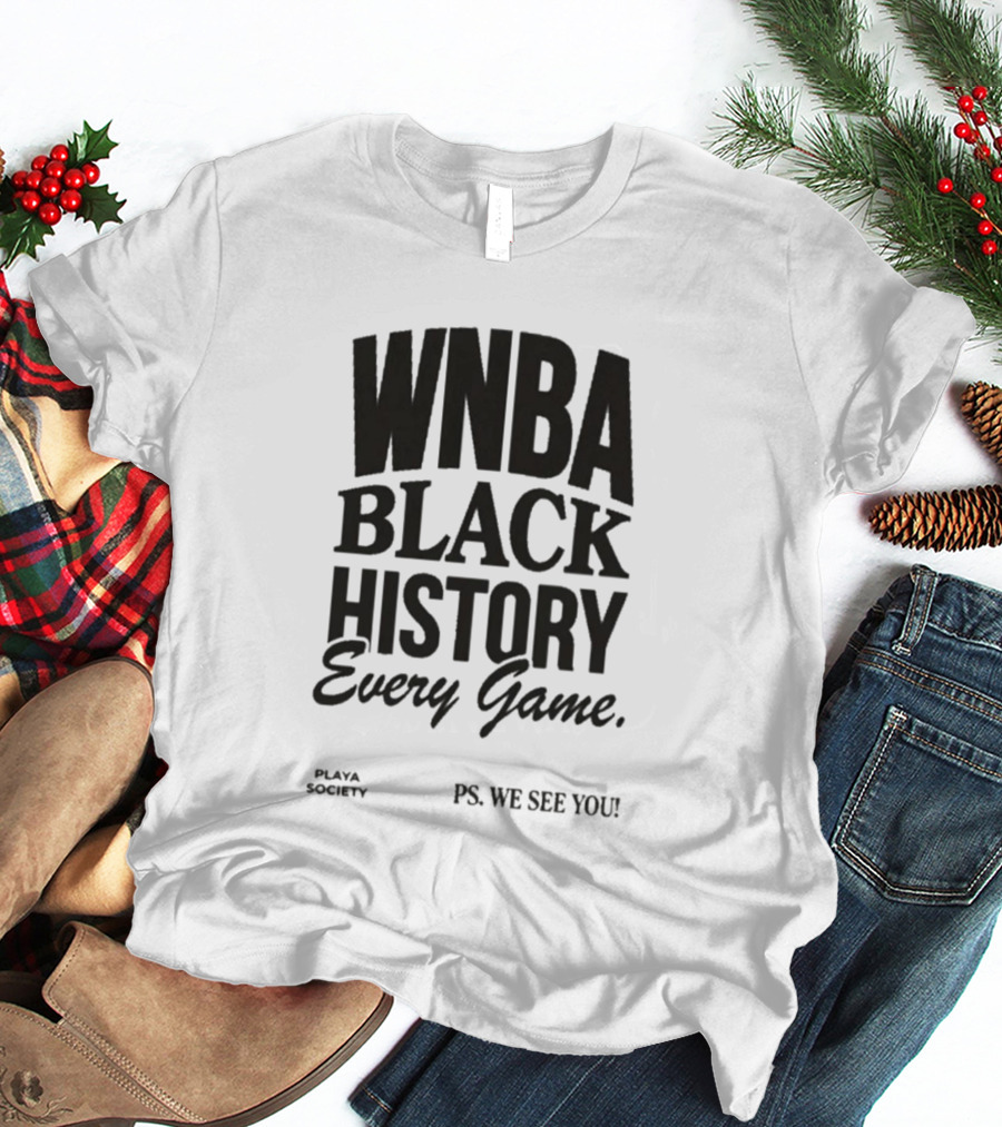 WNBA Black History Every Game Playa Society PS We See You T-Shirt