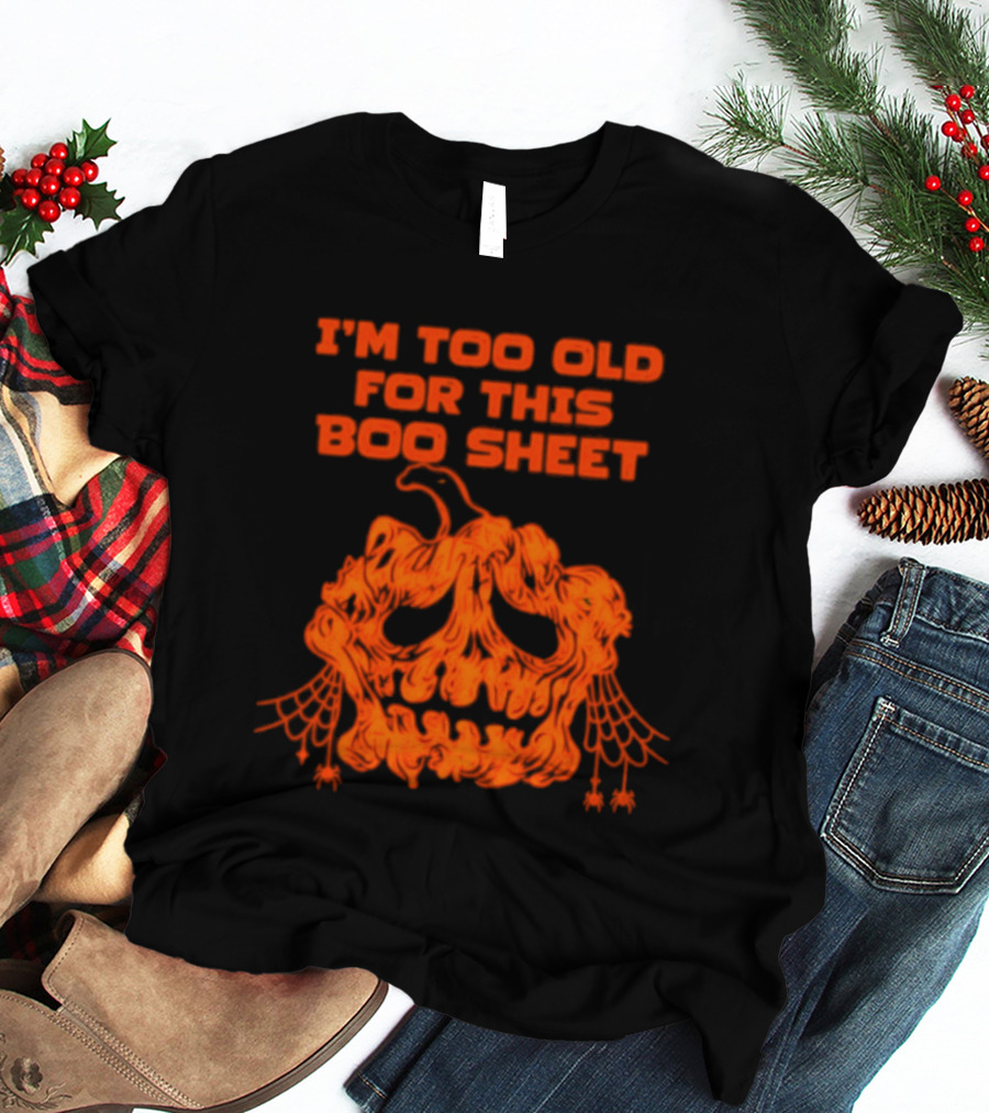 I'm Too Old For This Boo Sheet Pumpkin Halloween Ghost T-Shirt