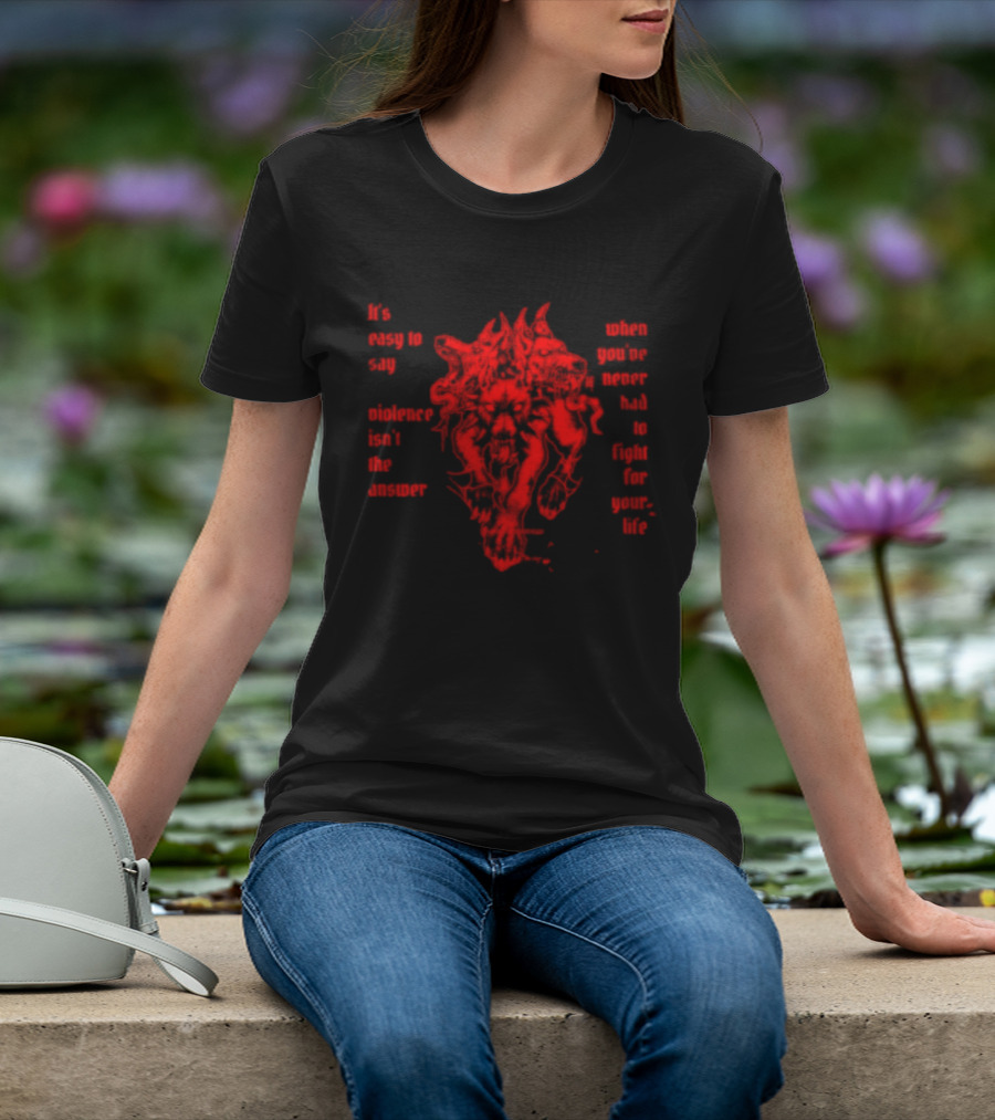 It Is Easy To Say Violence Isn't The Answer When You've Never Had To Fight For Your Life Red Dragon T-Shirt