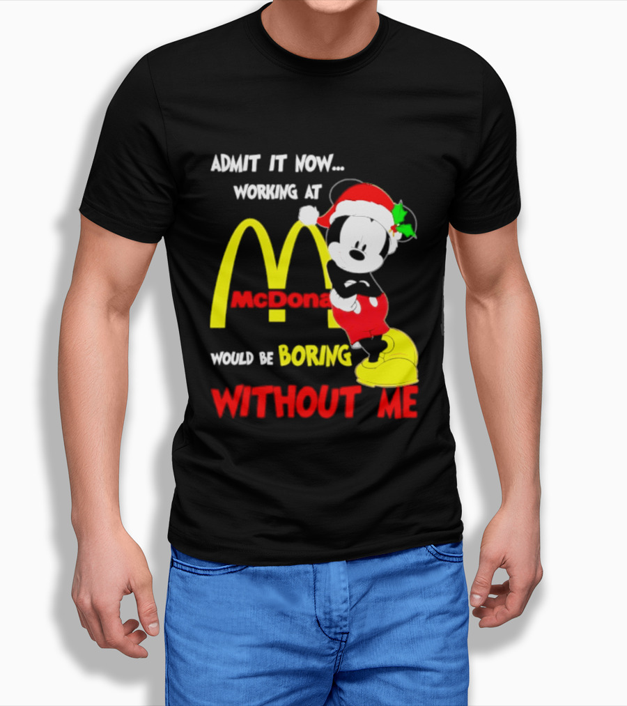 Admit It Now Working At McDonald's Would Be Boring Without Me Mickey Mouse Christmas 2026 T-Shirt