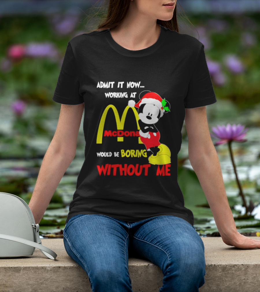 Admit It Now Working At McDonald's Would Be Boring Without Me Mickey Mouse Christmas 2026 T-Shirt
