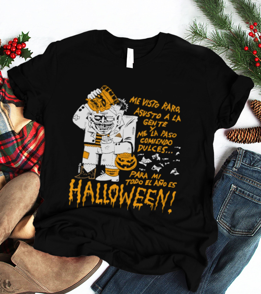 Me Visto Para Asustar A La Gente Me La Paso Ganando Dulces Para Mí Todo El Año Es Halloween T-Shirt
