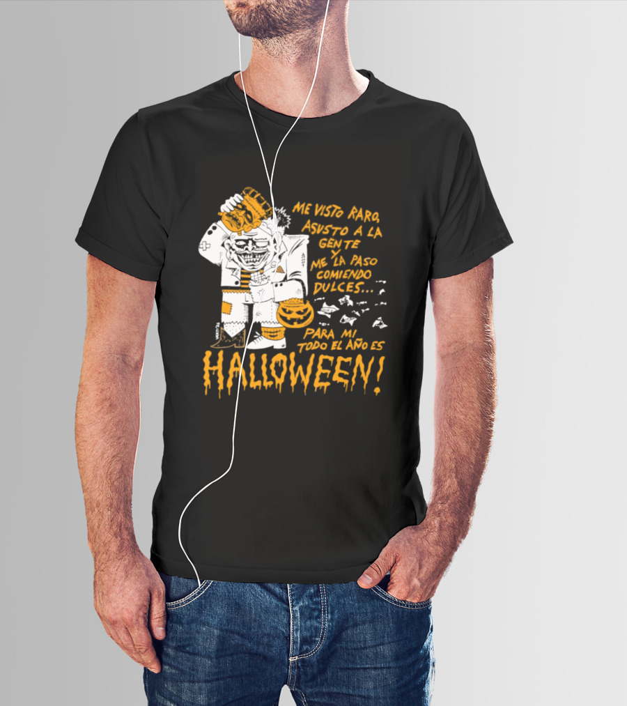 Me Visto Para Asustar A La Gente Me La Paso Ganando Dulces Para Mí Todo El Año Es Halloween T-Shirt