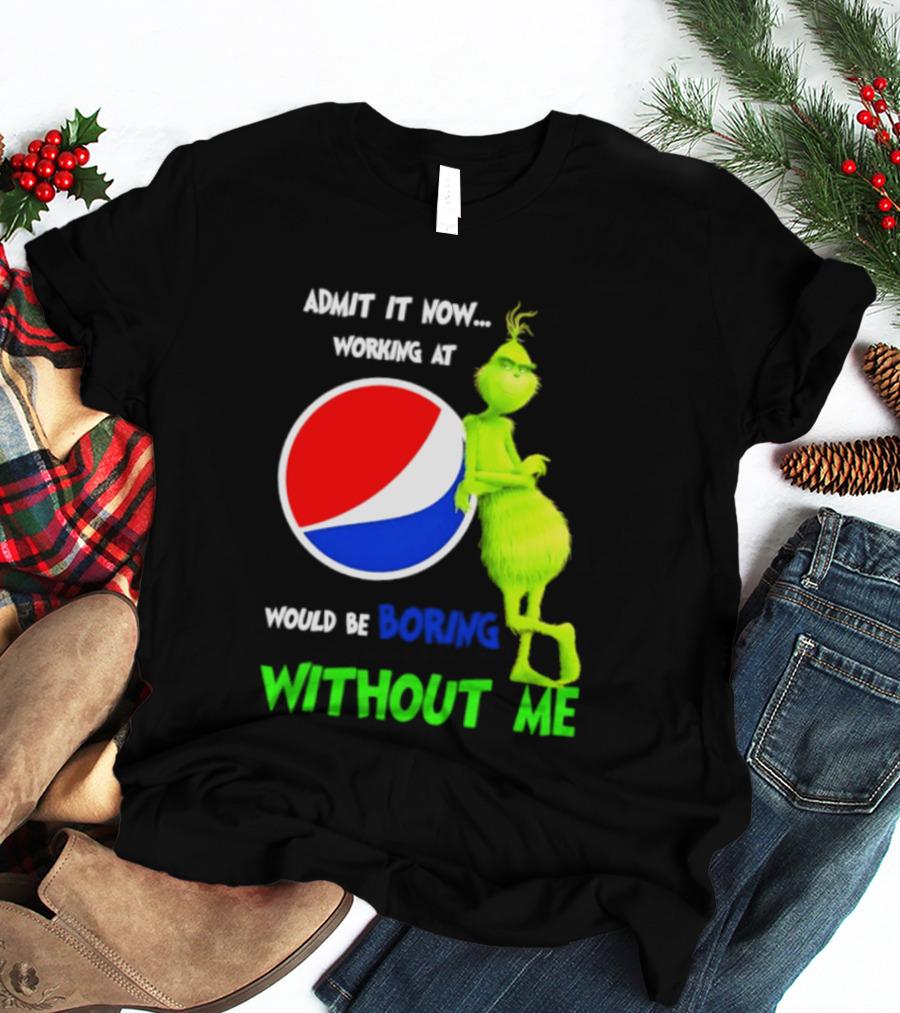 Pepsi Grinch Admit It Now Working At Would Be Boring Without Me Christmas 2026 T-Shirt