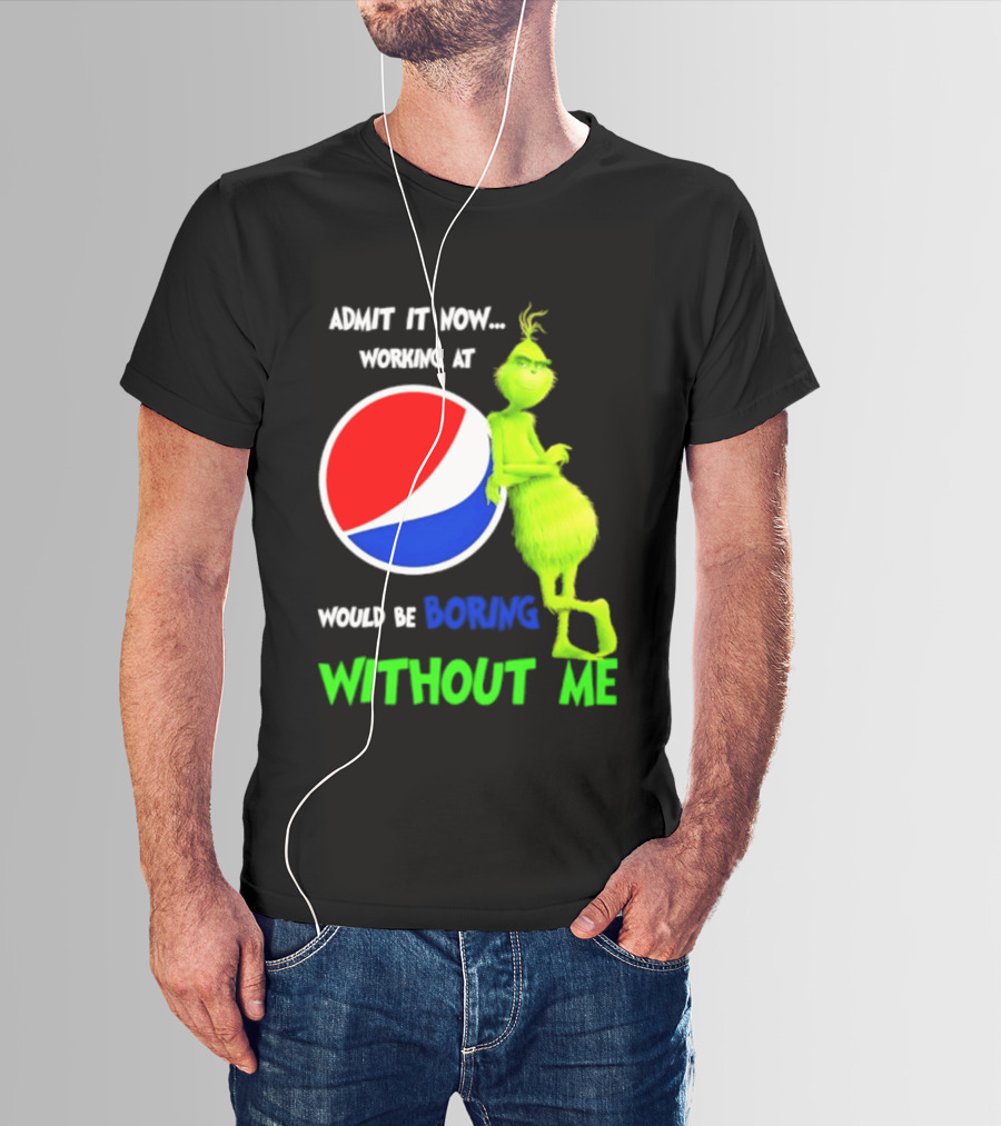 Pepsi Grinch Admit It Now Working At Would Be Boring Without Me Christmas 2026 T-Shirt
