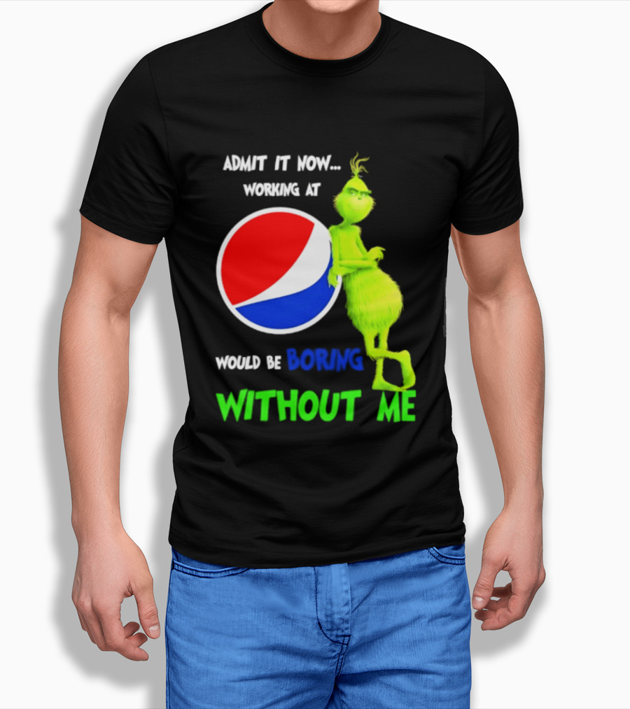 Pepsi Grinch Admit It Now Working At Would Be Boring Without Me Christmas 2026 T-Shirt