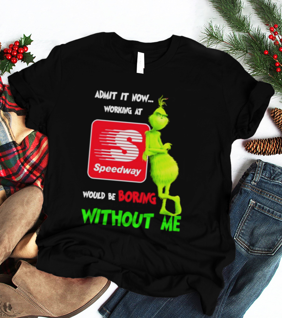 Admit It Now Speedway Grinch Christmas 2026 Working At Would Be Boring Without Me T-Shirt