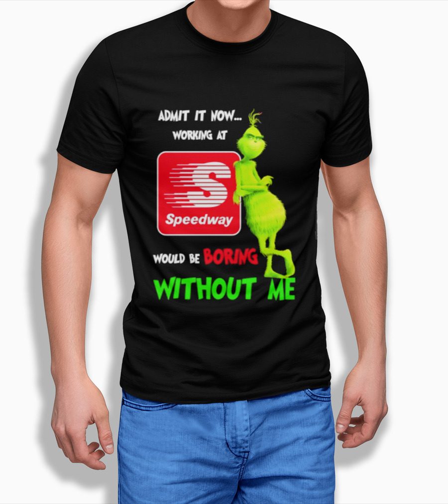 Admit It Now Speedway Grinch Christmas 2026 Working At Would Be Boring Without Me T-Shirt