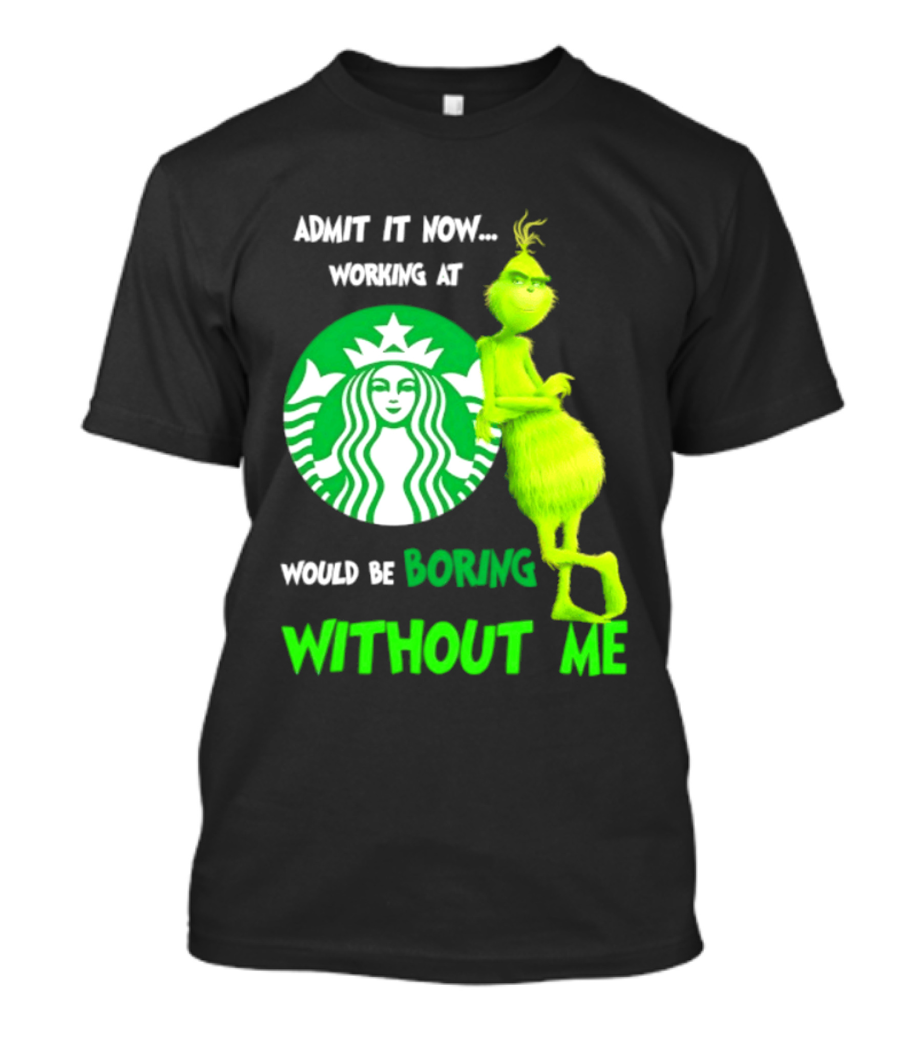 Starbucks Grinch Admit It Now Working At Would Be Boring Without Me T-Shirt