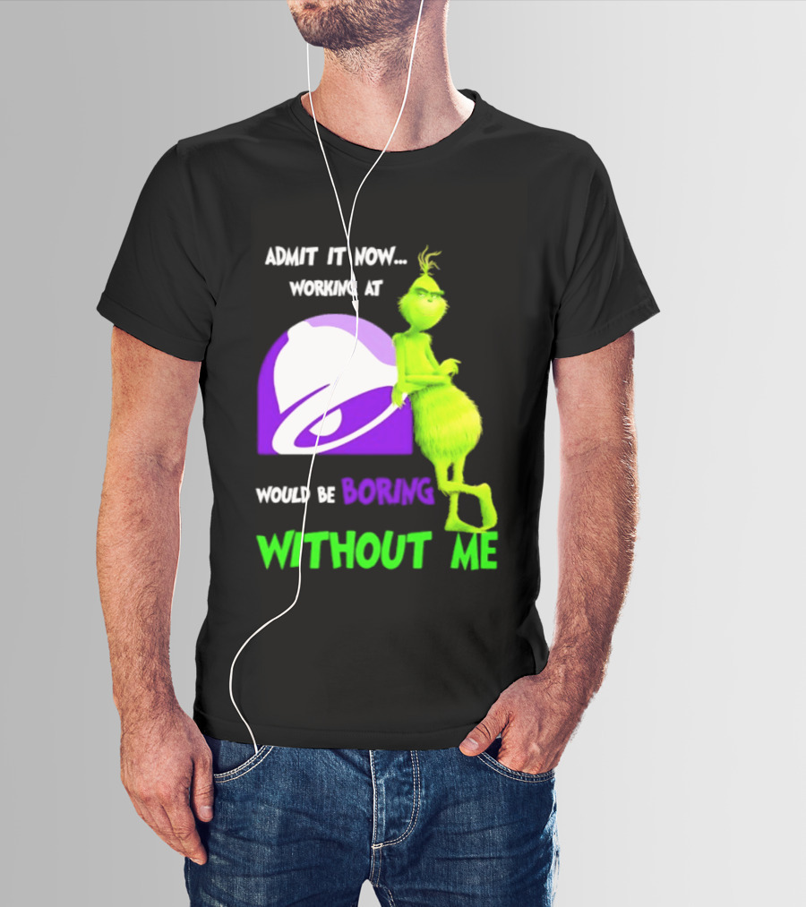 Taco Bell Grinch Admit It Now Working At Would Be Boring Without Me Christmas 2026 T-Shirt