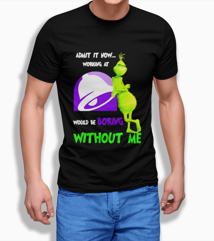 Taco Bell Grinch Admit It Now Working At Would Be Boring Without Me Christmas 2026 T-Shirt