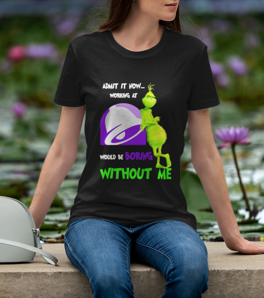Taco Bell Grinch Admit It Now Working At Would Be Boring Without Me Christmas 2026 T-Shirt