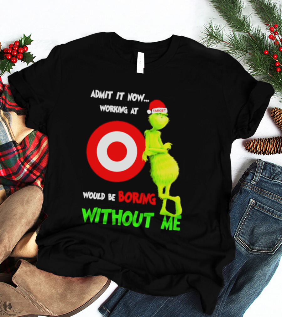 Target Corp X Grinch Christmas 2026 Admit It Now Working At Would Be Boring Without Me T-Shirt