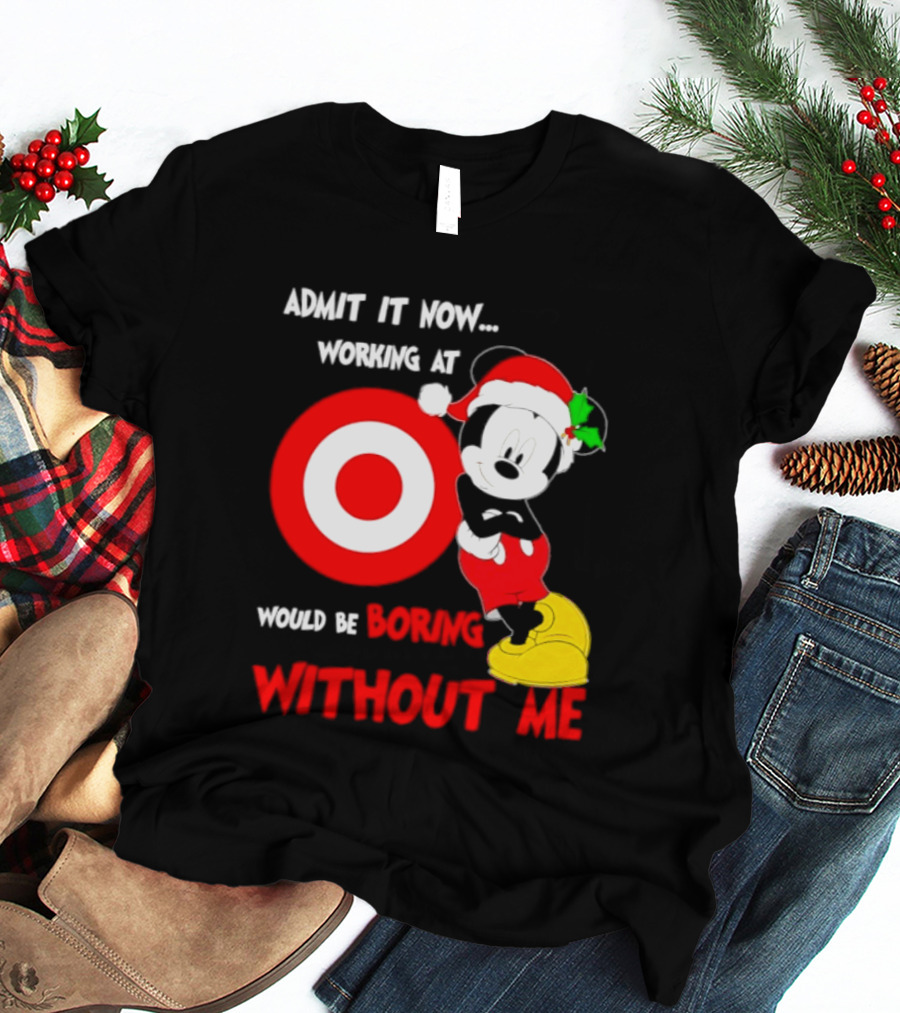 Admit It Now Working At Target Corp Mickey Mouse Christmas Would Be Boring Without Me 2026 T-Shirt