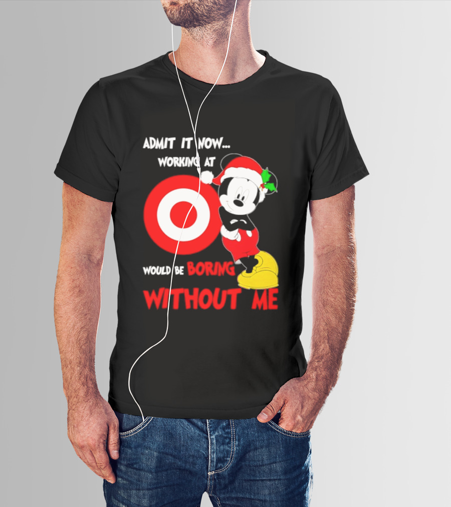 Admit It Now Working At Target Corp Mickey Mouse Christmas Would Be Boring Without Me 2026 T-Shirt