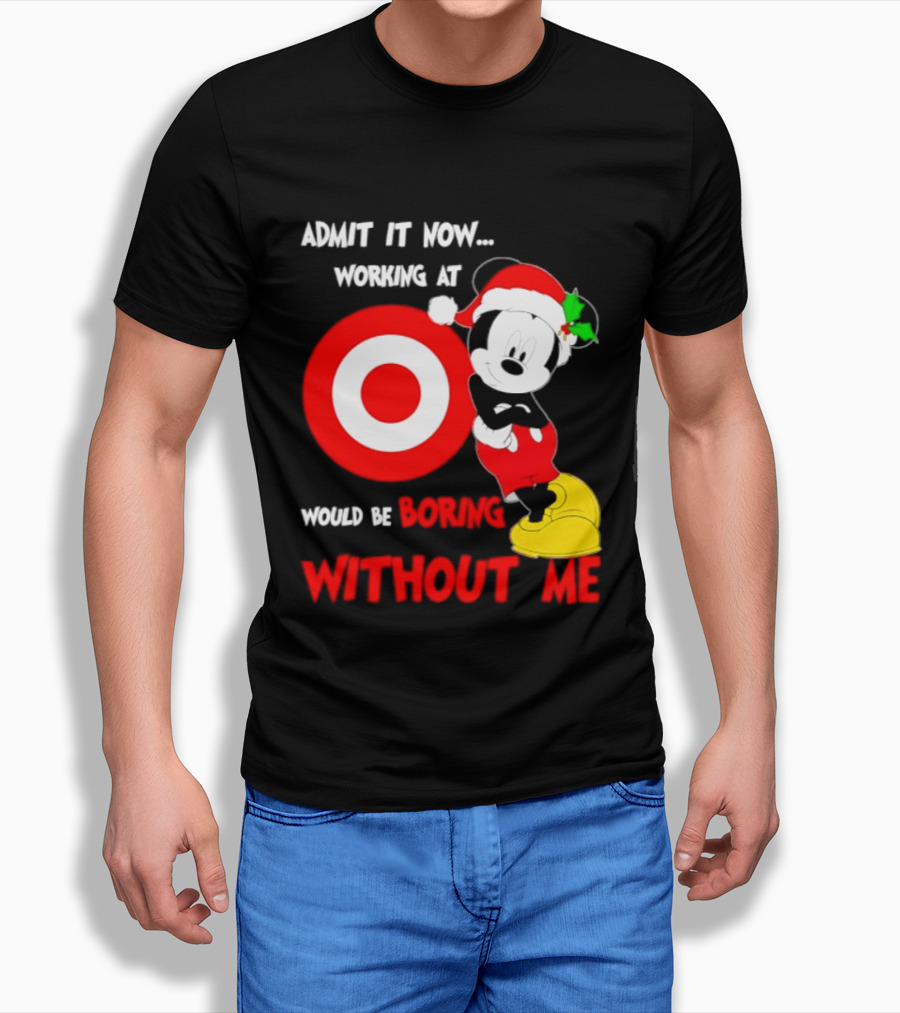 Admit It Now Working At Target Corp Mickey Mouse Christmas Would Be Boring Without Me 2026 T-Shirt
