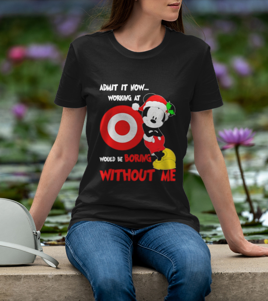 Admit It Now Working At Target Corp Mickey Mouse Christmas Would Be Boring Without Me 2026 T-Shirt