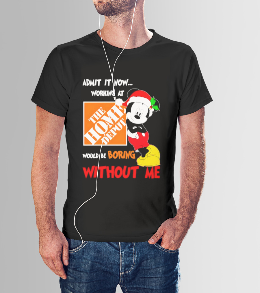 Admit It Now Working At The Home Depot Would Be Boring Without Me Mickey Mouse Christmas 2026 T-Shirt