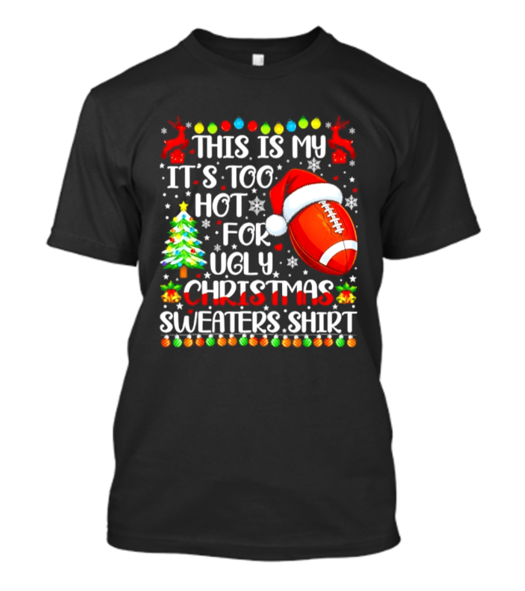 This Is My It's Too Hot For Ugly Christmas Sweaters Football Santa Hat Tree Reindeer T-Shirt