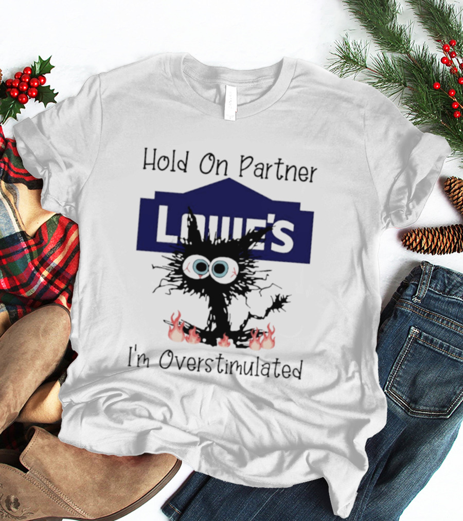 Lowe's Hold On Partner Cat I'm Overstimulated 2026 T-Shirt