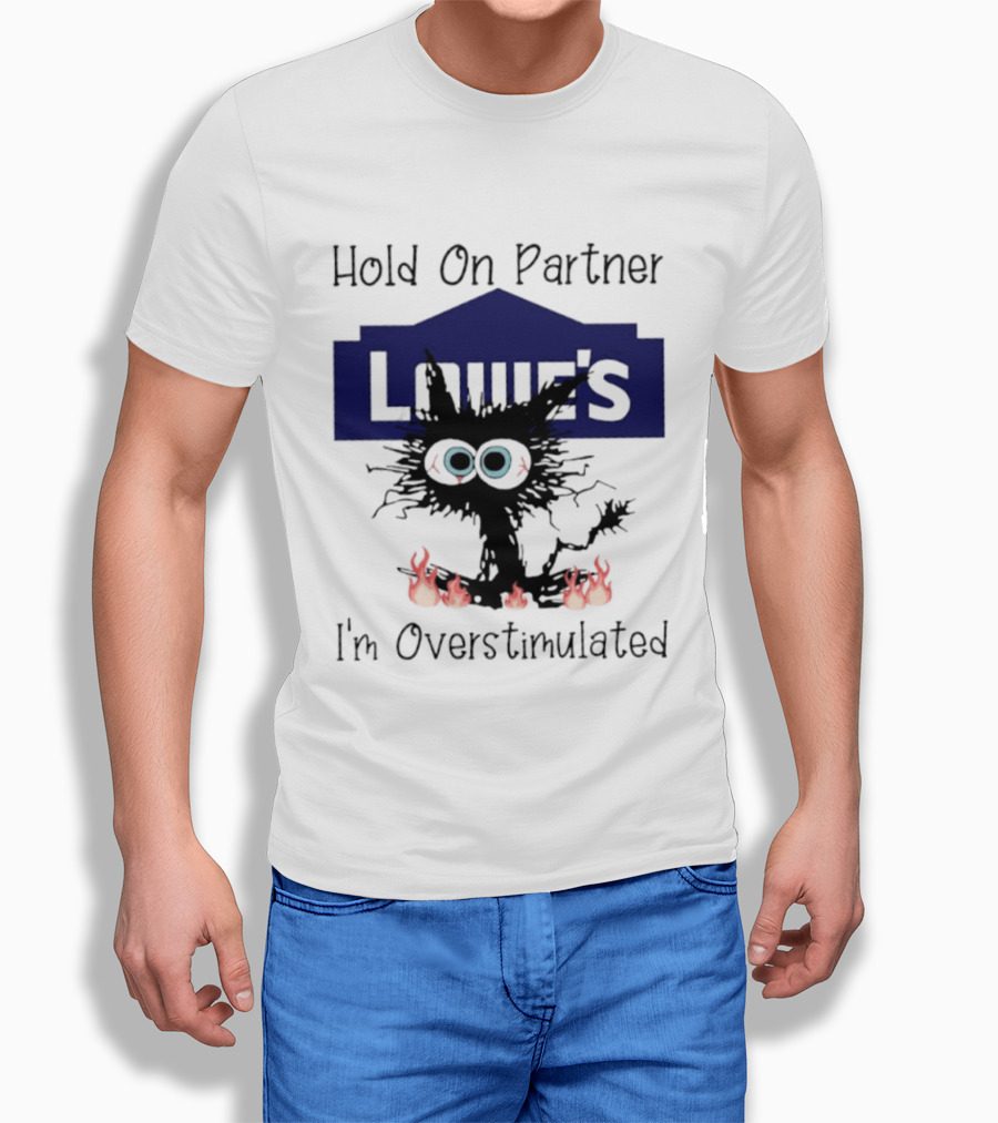 Lowe's Hold On Partner Cat I'm Overstimulated 2026 T-Shirt