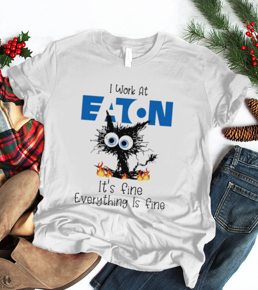 I Work At Eaton Corporation Cat It's Fine Everything Is Fine 2026 T-Shirt