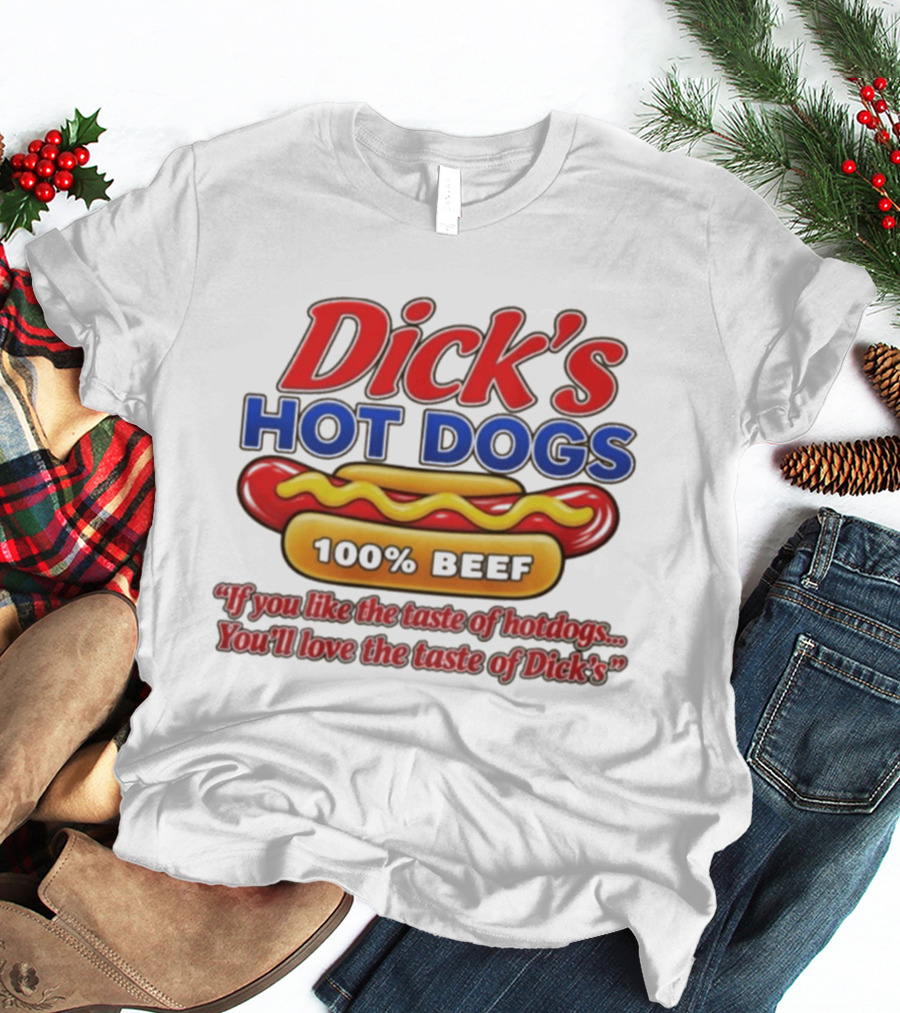 Dick's Hot Dogs 100% Beef If You Like The Taste Of Hotdogs You'll Love Dick's T-Shirt