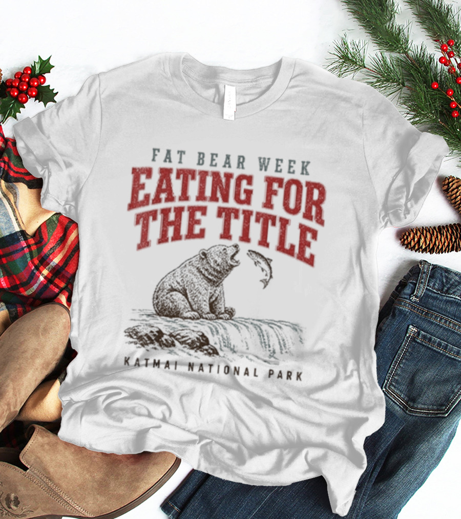 Fat Bear Week Eating For The Title Katmai National Park Bear T-Shirt