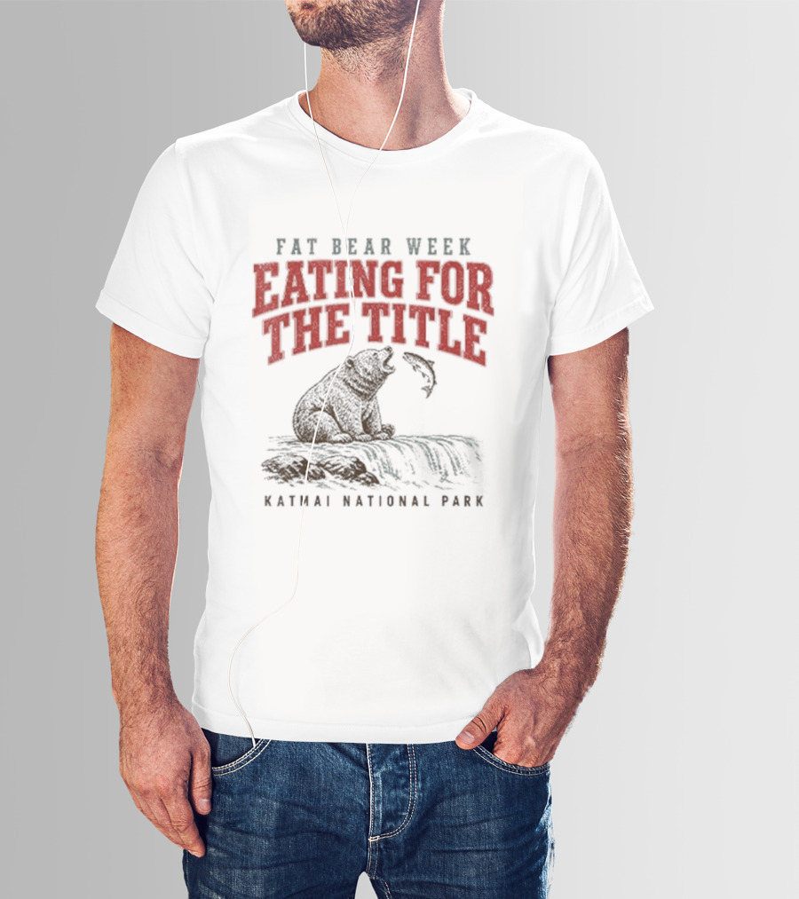 Fat Bear Week Eating For The Title Katmai National Park Bear T-Shirt