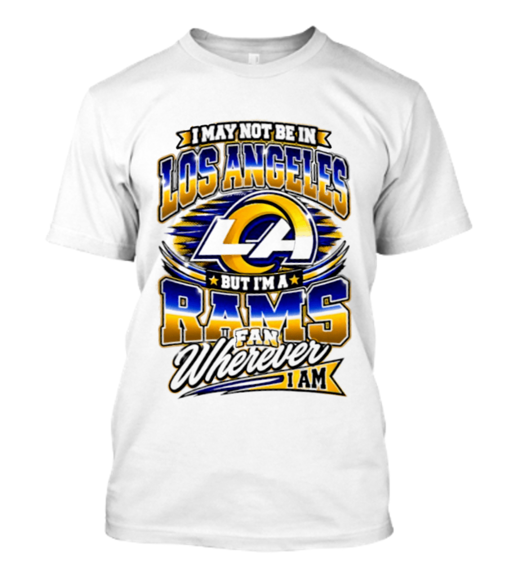 I May Not Be In Los Angeles But I'm A Rams Fan Wherever I Am T-Shirt