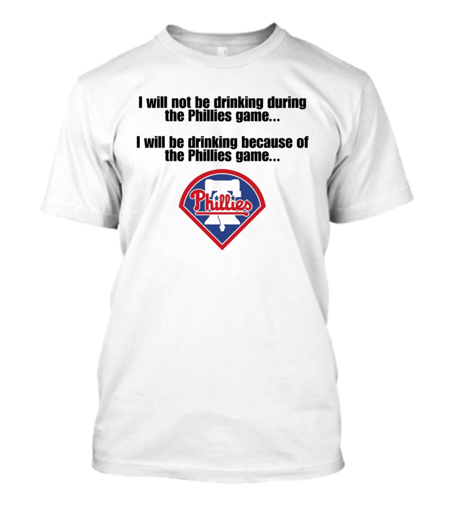 I Will Not Be Drinking During The Phillies Game I Will Be Drinking Because Of The Phillies Game T-Shirt