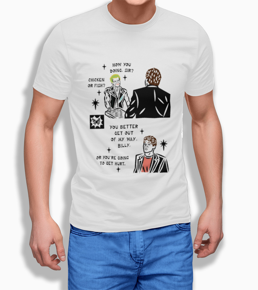 How You Doing Sir Chicken Or Fish You Better Get Out Of My Way Billy Or You're Going To Get Hurt T-Shirt
