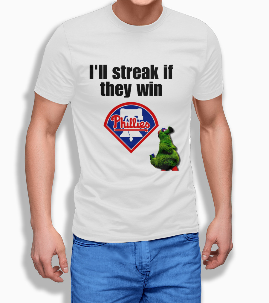 I'll Streak If They Win Phillies Fanatic Philadelphia Phillies T-Shirt