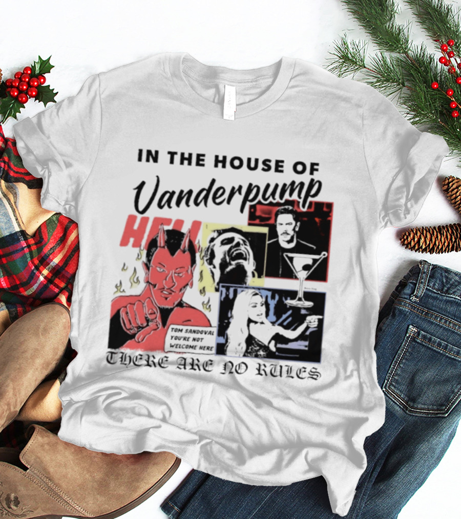 In The House Of Vanderpump Hell Tom Sandoval You Are Not Welcome Here There Are No Rules T-Shirt